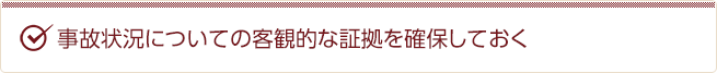 事故状況についての客観的な証拠を確保しておく